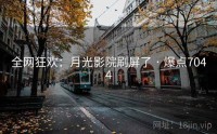 全网狂欢：月光影院刷屏了 · 爆点7044