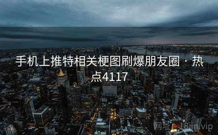 手机上推特相关梗图刷爆朋友圈 · 热点4117